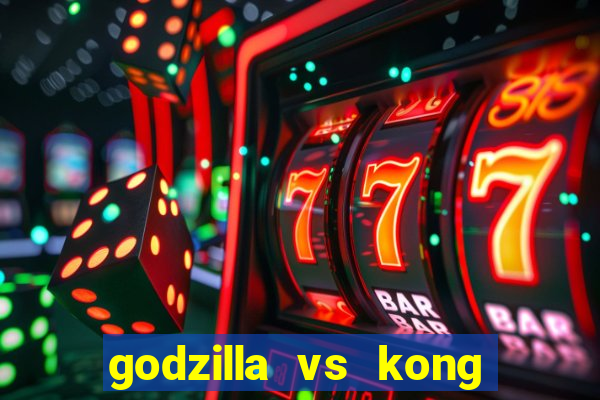 godzilla vs kong filme completo dublado